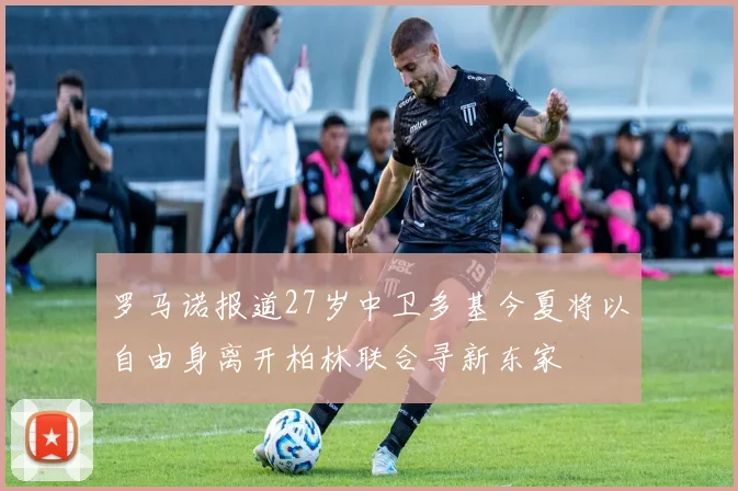 罗马诺报道27岁中卫多基今夏将以自由身离开柏林联合寻新东家
