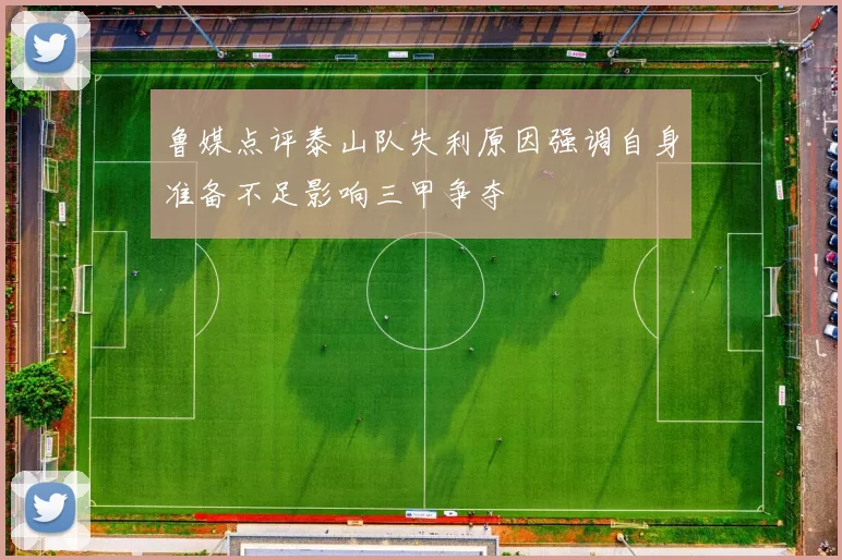 鲁媒点评泰山队失利原因强调自身准备不足影响三甲争夺