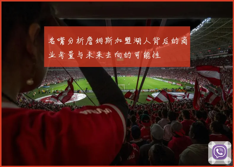 名嘴分析詹姆斯加盟湖人背后的商业考量与未来去向的可能性