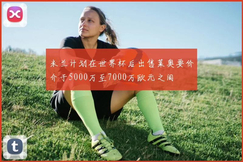 米兰计划在世界杯后出售莱奥要价介于5000万至7000万欧元之间